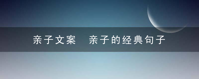 亲子文案 亲子的经典句子